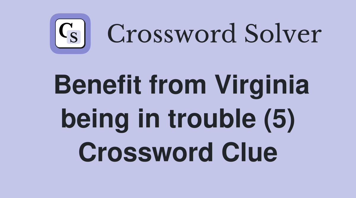 Benefit from Virginia being in trouble (5) Crossword Clue