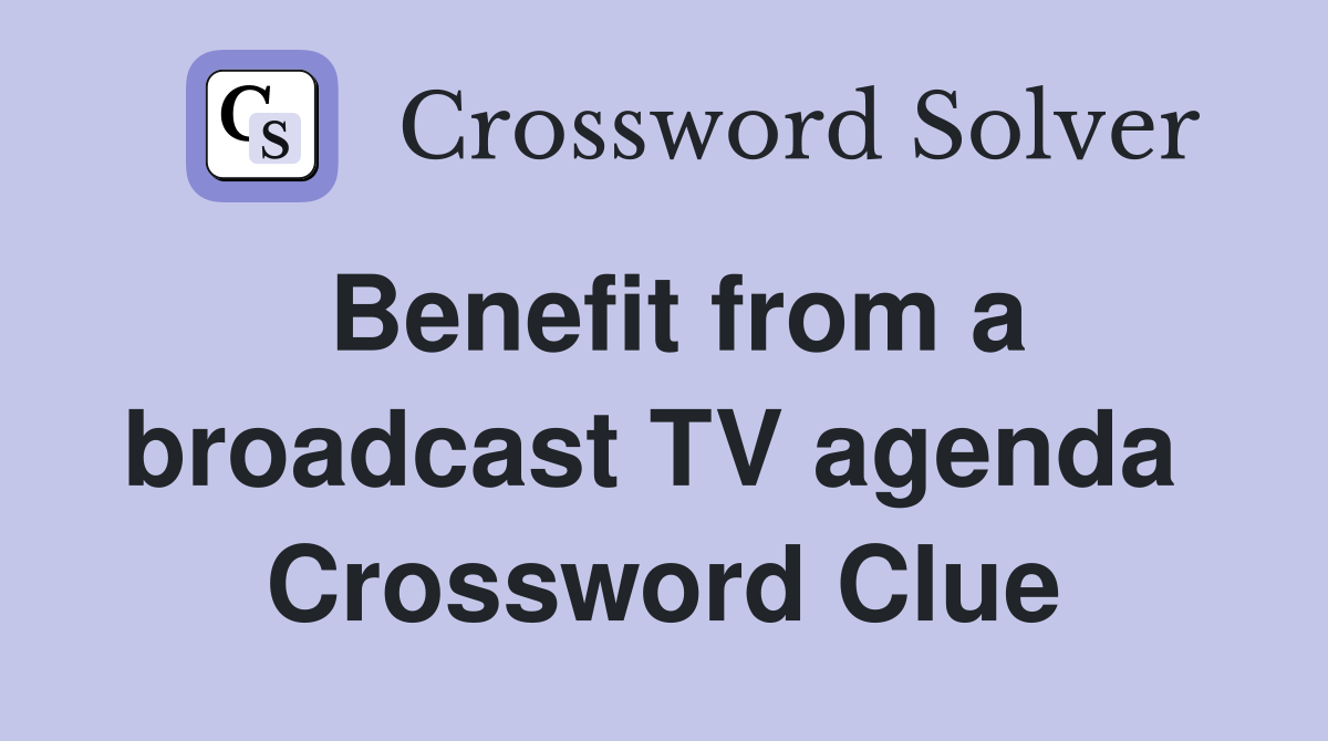 Benefit from a broadcast TV agenda  Crossword Clue