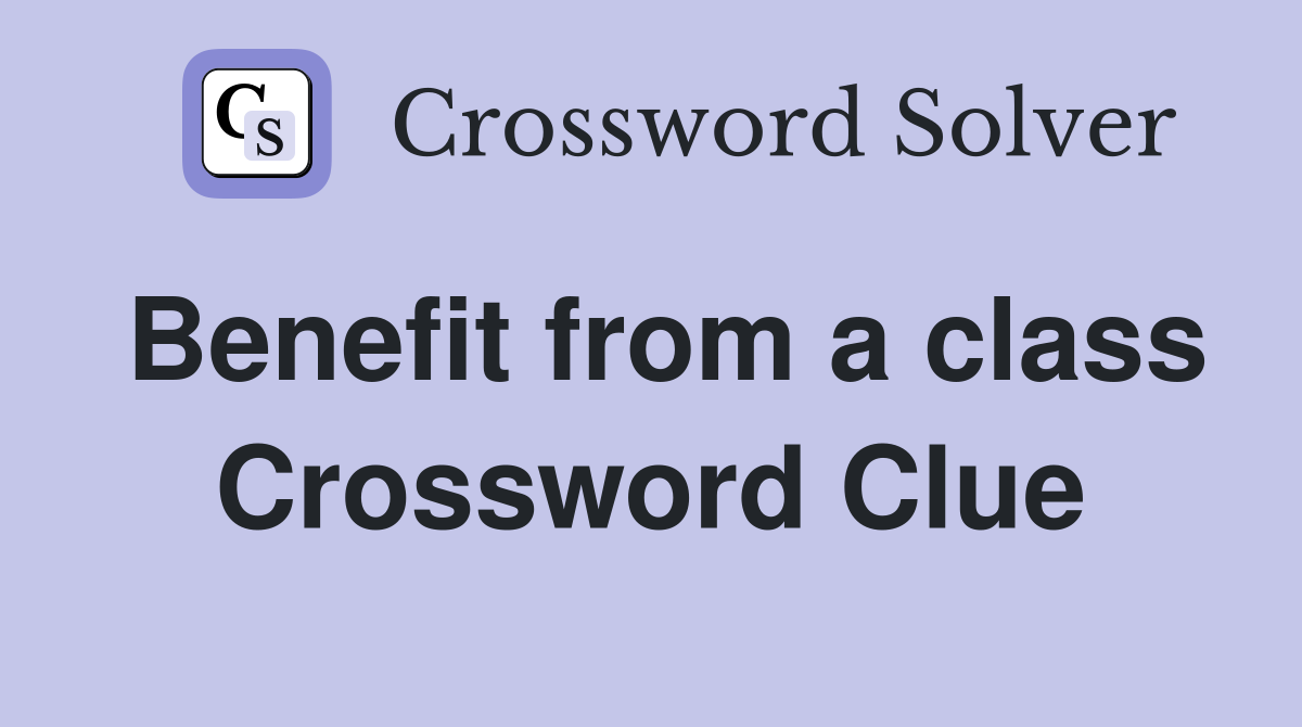 Benefit from a class Crossword Clue