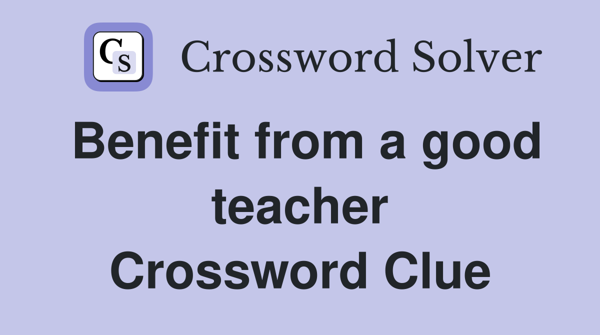 Benefit from a good teacher Crossword Clue