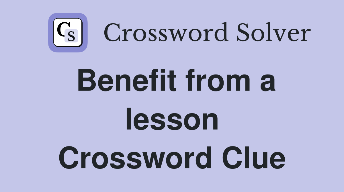 Benefit from a lesson Crossword Clue
