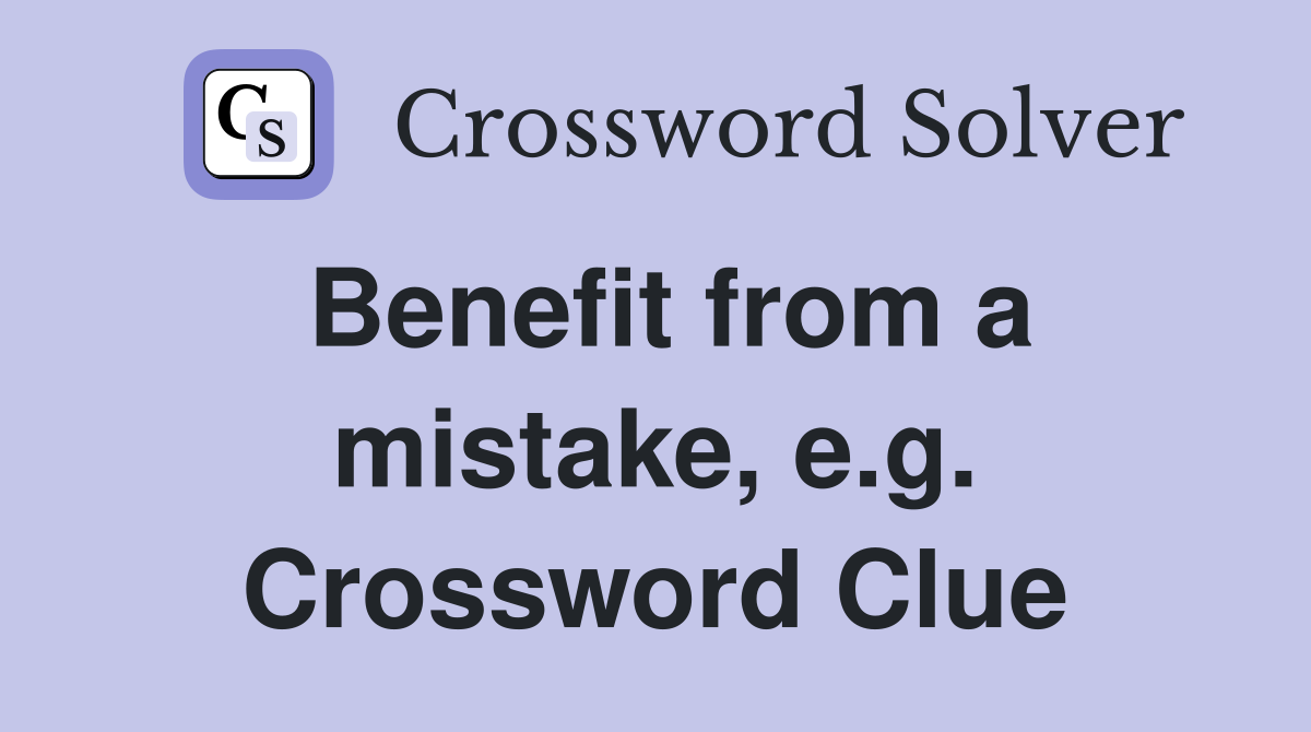 Benefit from a mistake, e.g. Crossword Clue