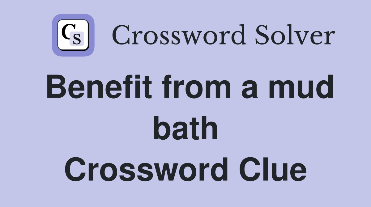Benefit from a mud bath Crossword Clue