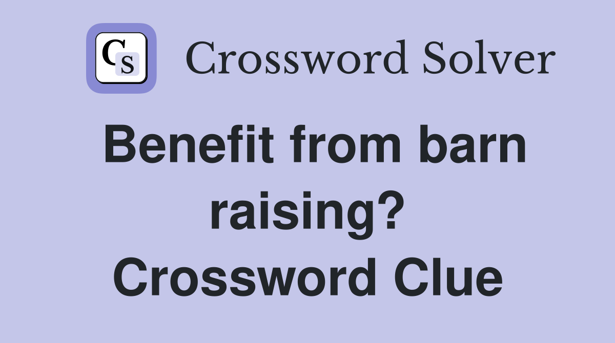 Benefit from barn raising? Crossword Clue