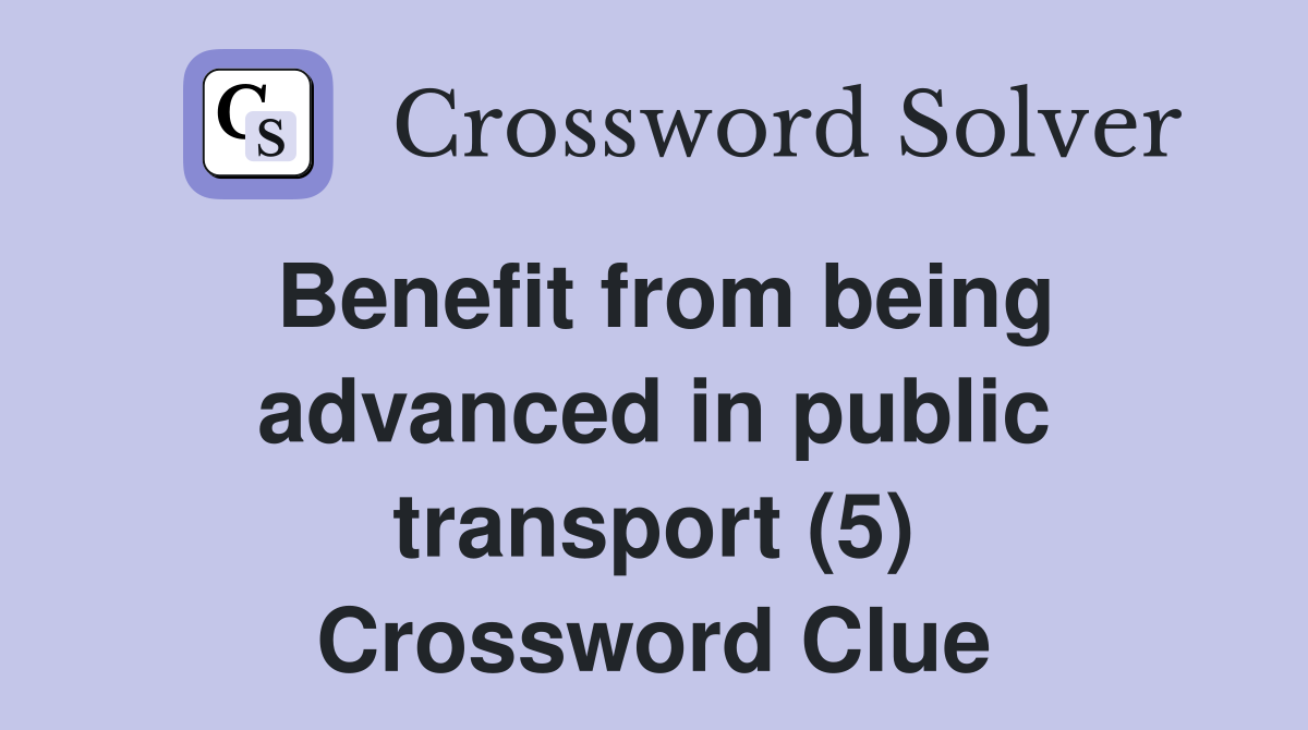 Benefit from being advanced in public transport (5) Crossword Clue