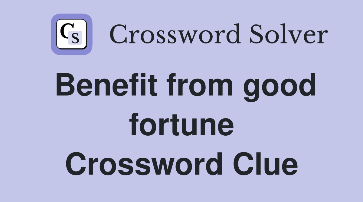 Benefit from good fortune Crossword Clue
