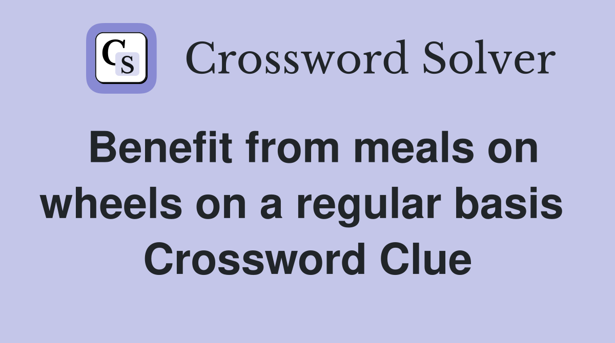 Benefit from meals on wheels on a regular basis  Crossword Clue