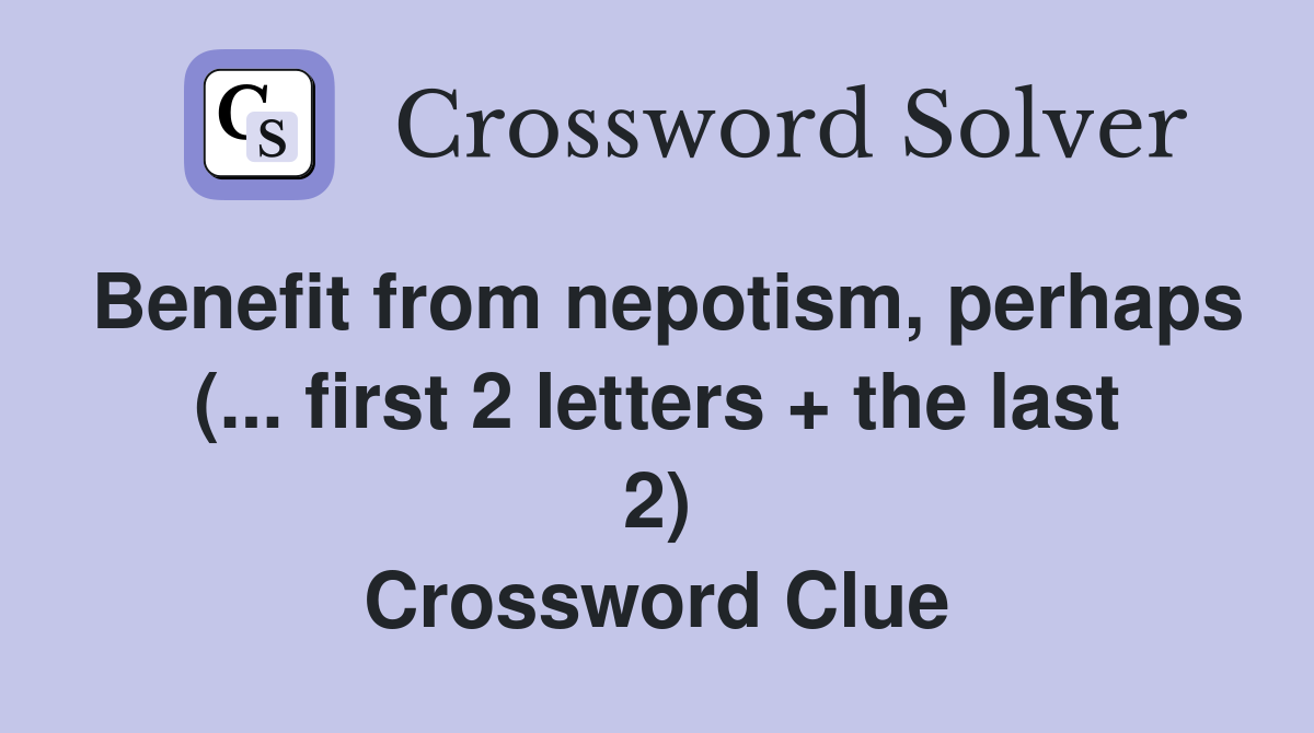 Benefit from nepotism, perhaps (... first 2 letters + the last 2) Crossword Clue