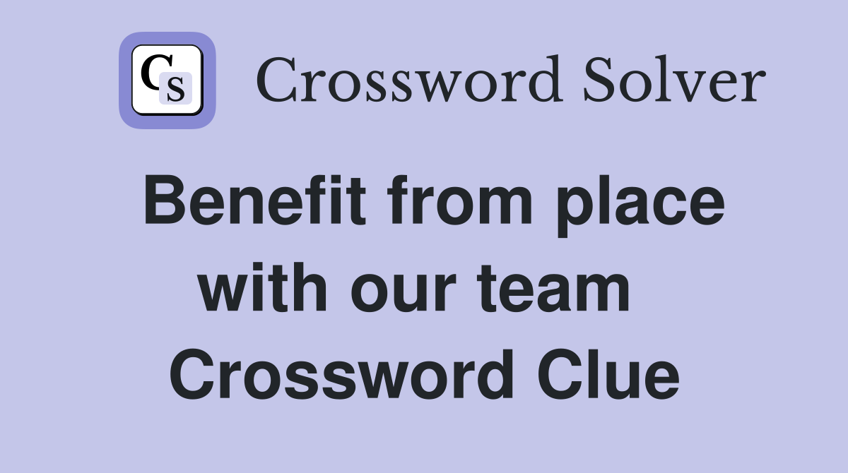 Benefit from place with our team  Crossword Clue