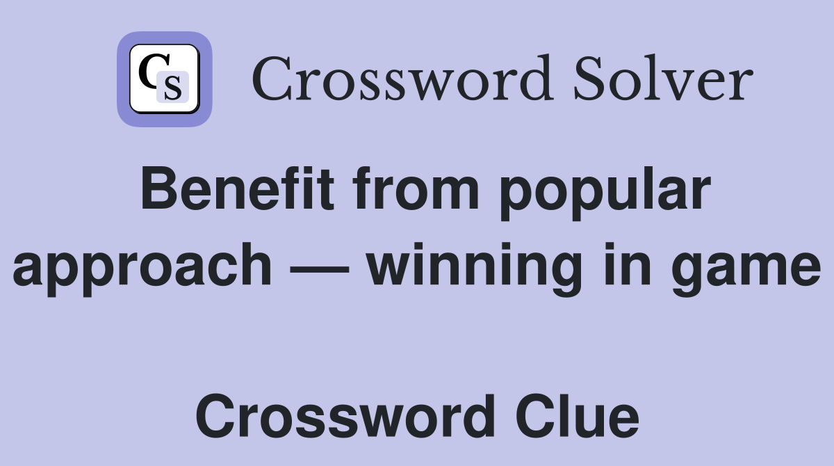 Benefit from popular approach — winning in game  Crossword Clue