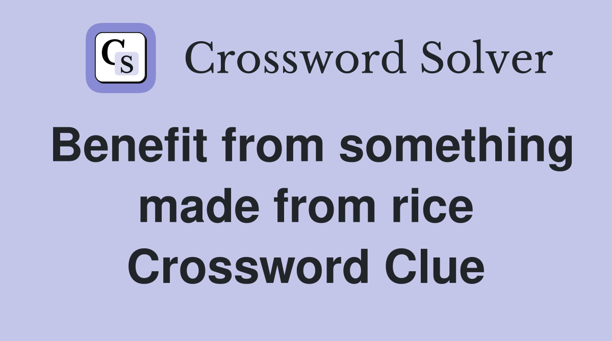 Benefit from something made from rice Crossword Clue