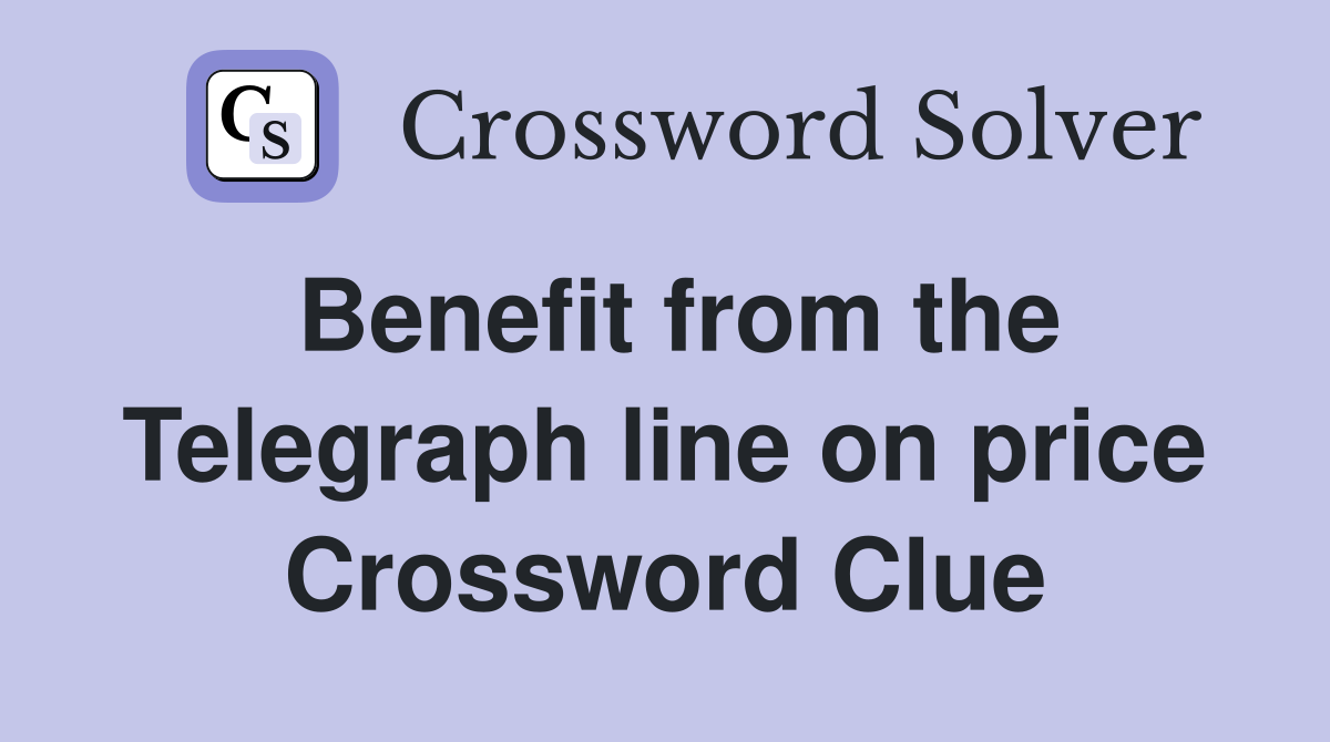 Benefit from the Telegraph line on price Crossword Clue