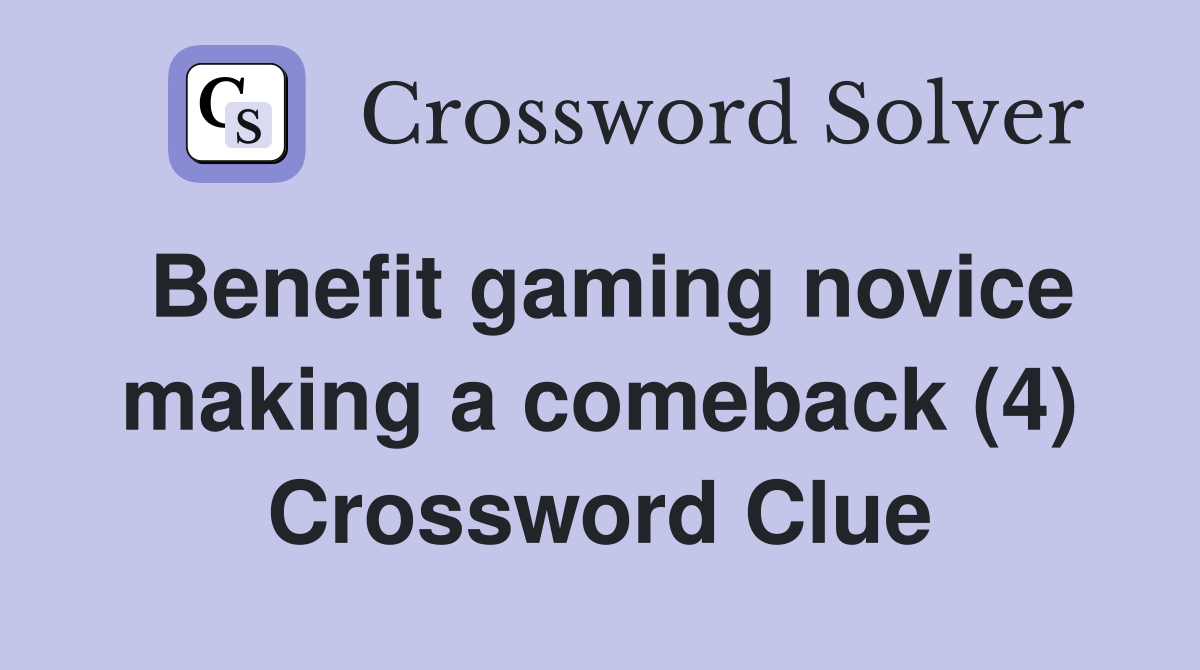 Benefit gaming novice making a comeback (4) Crossword Clue