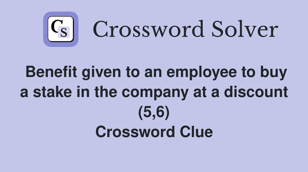 Benefit given to an employee to buy a stake in the company at a discount (5,6) Crossword Clue