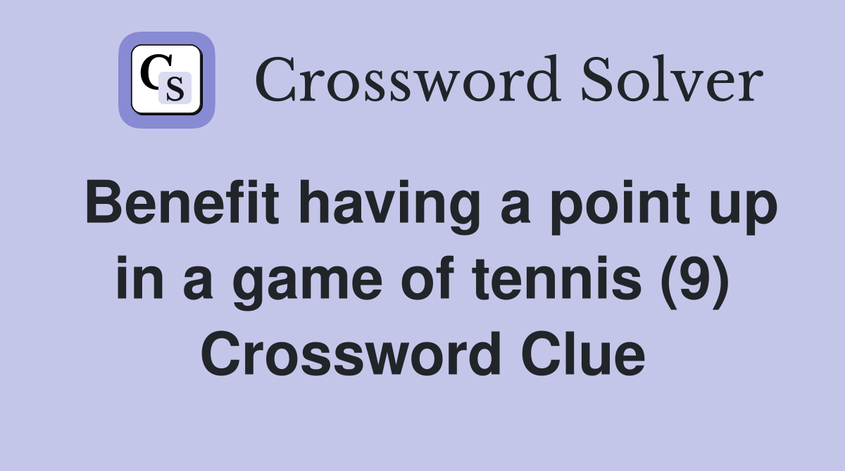 Benefit having a point up in a game of tennis (9) Crossword Clue