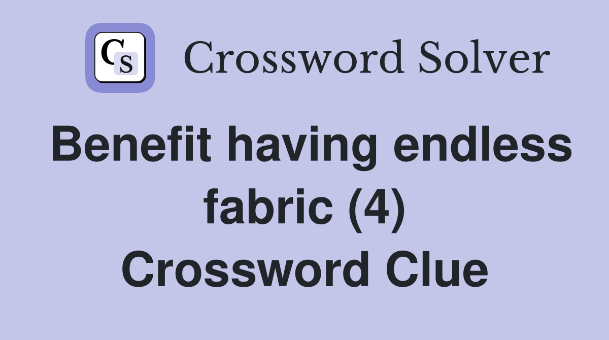 Benefit having endless fabric (4) Crossword Clue