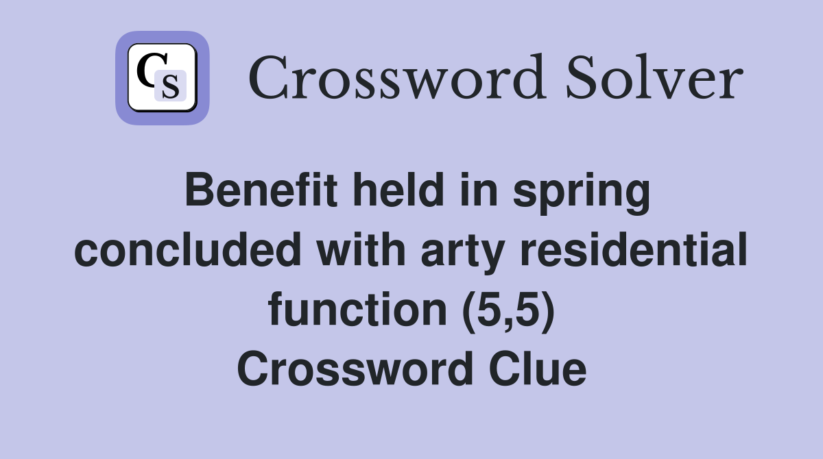 Benefit held in spring concluded with arty residential function (5,5) Crossword Clue
