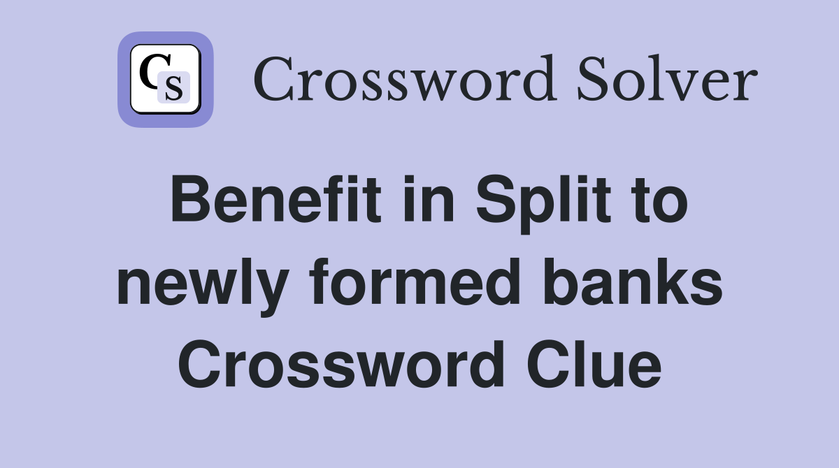 Benefit in Split to newly formed banks Crossword Clue