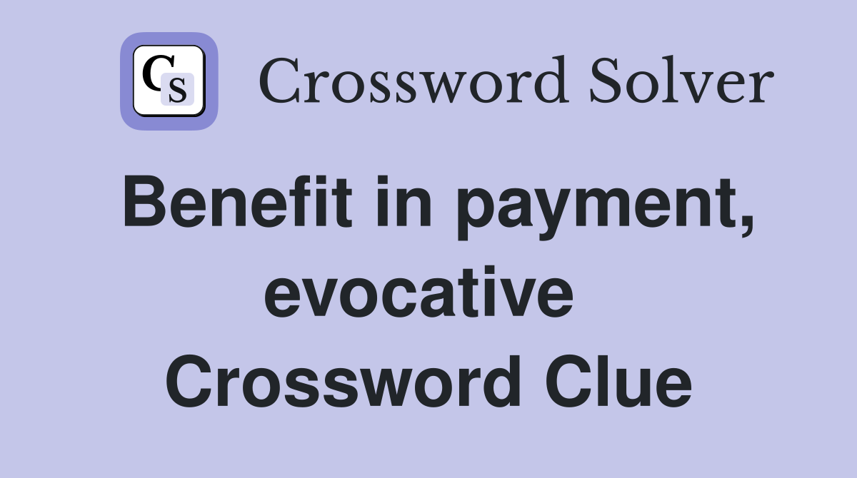 Benefit in payment, evocative  Crossword Clue