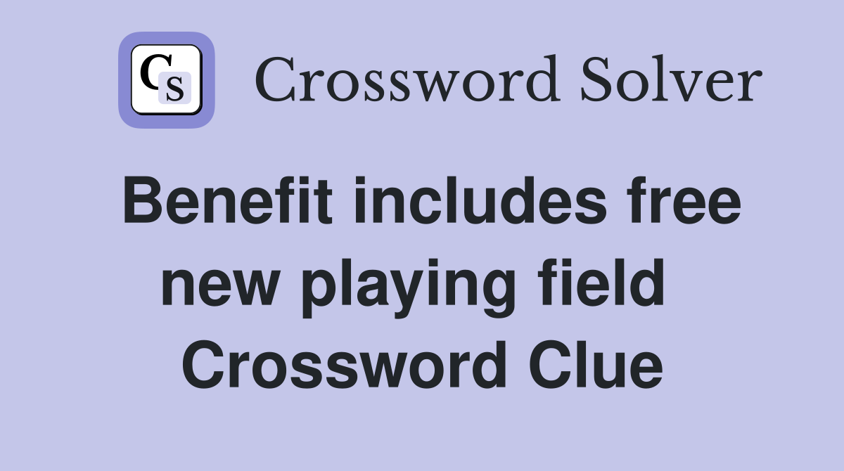 Benefit includes free new playing field  Crossword Clue