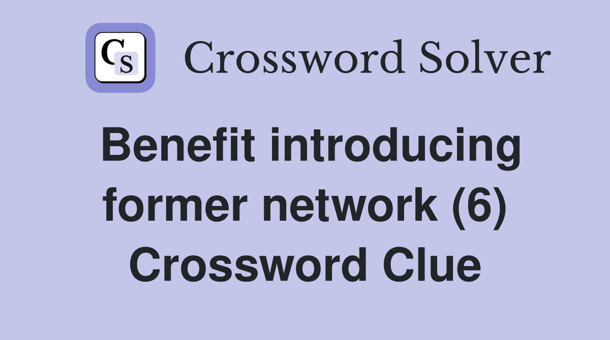Benefit introducing former network (6) Crossword Clue