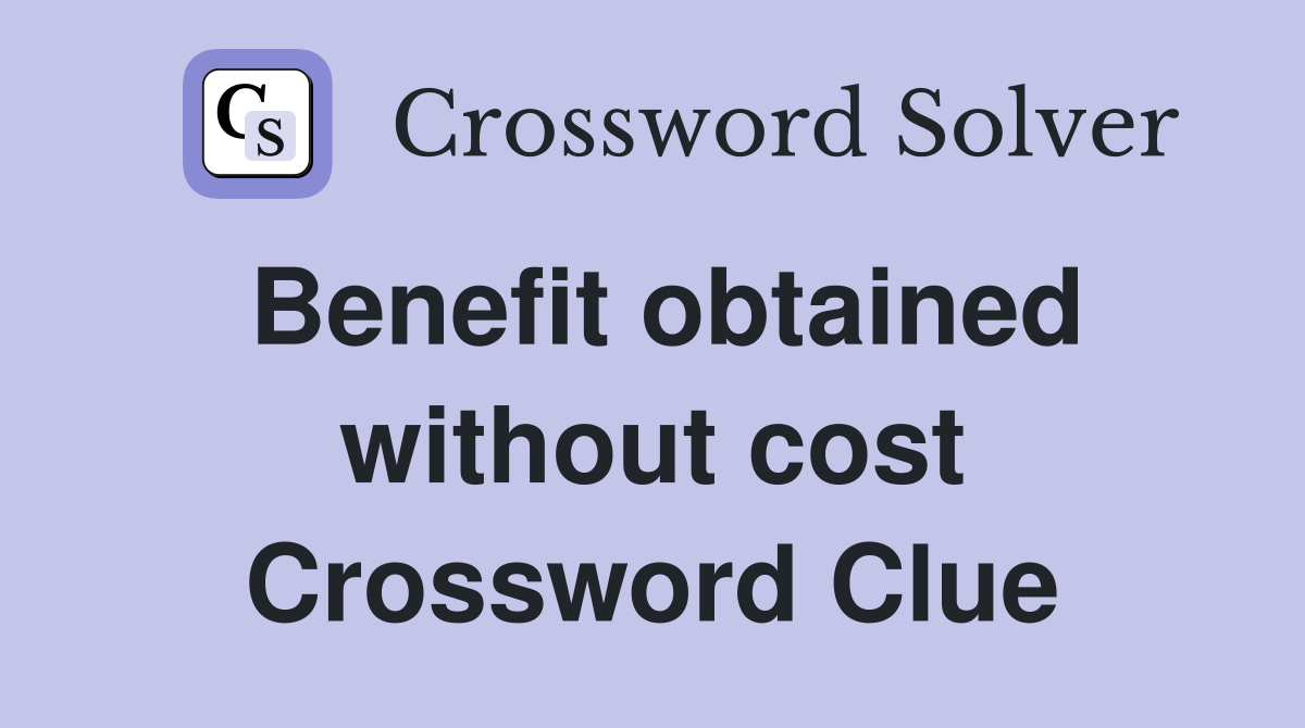 Benefit obtained without cost Crossword Clue