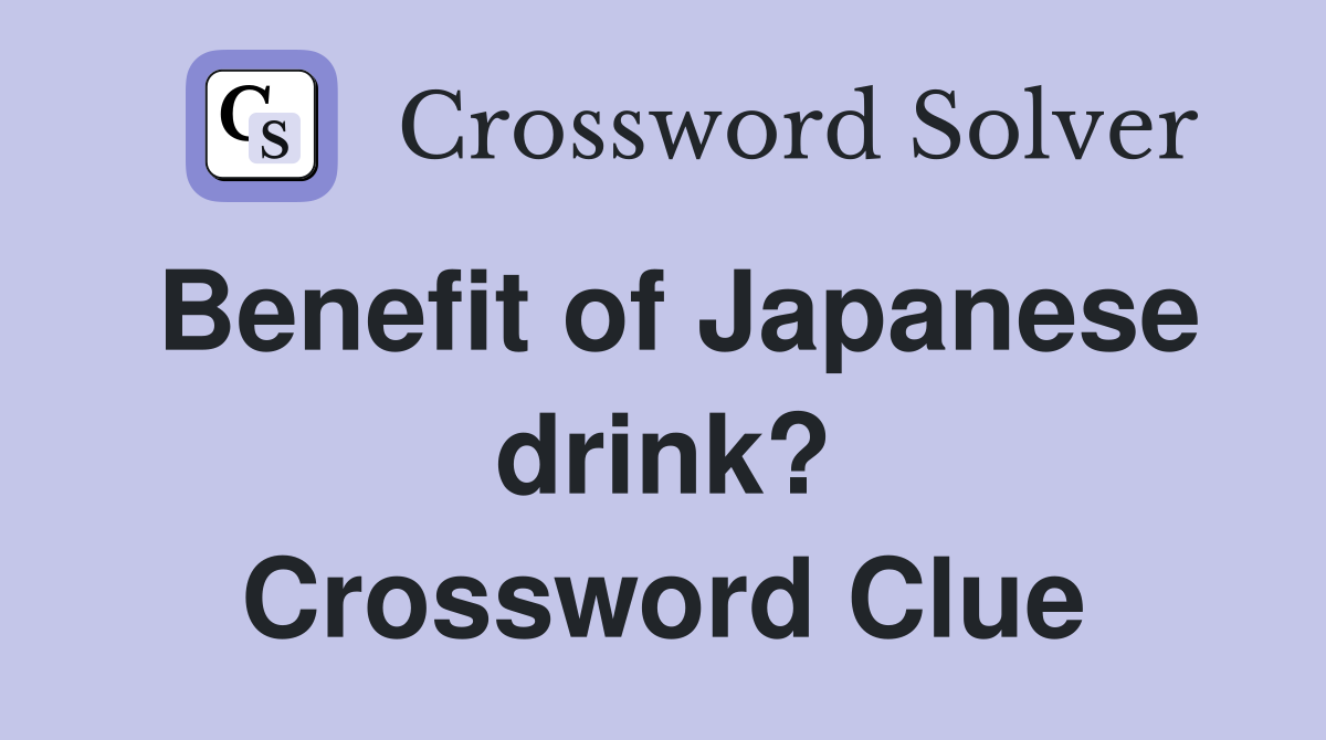 Benefit of Japanese drink? Crossword Clue
