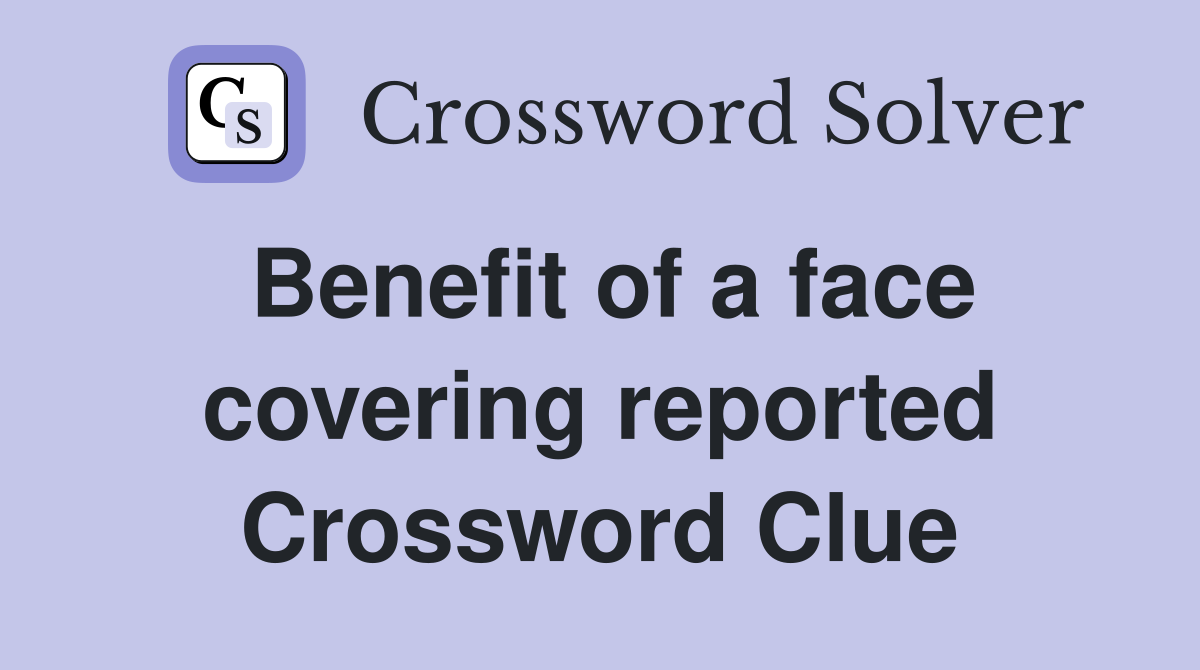 Benefit of a face covering reported Crossword Clue