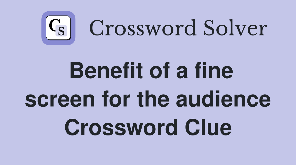 Benefit of a fine screen for the audience Crossword Clue