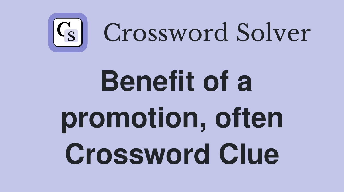 Benefit of a promotion, often Crossword Clue