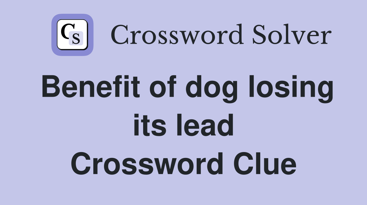 Benefit of dog losing its lead Crossword Clue