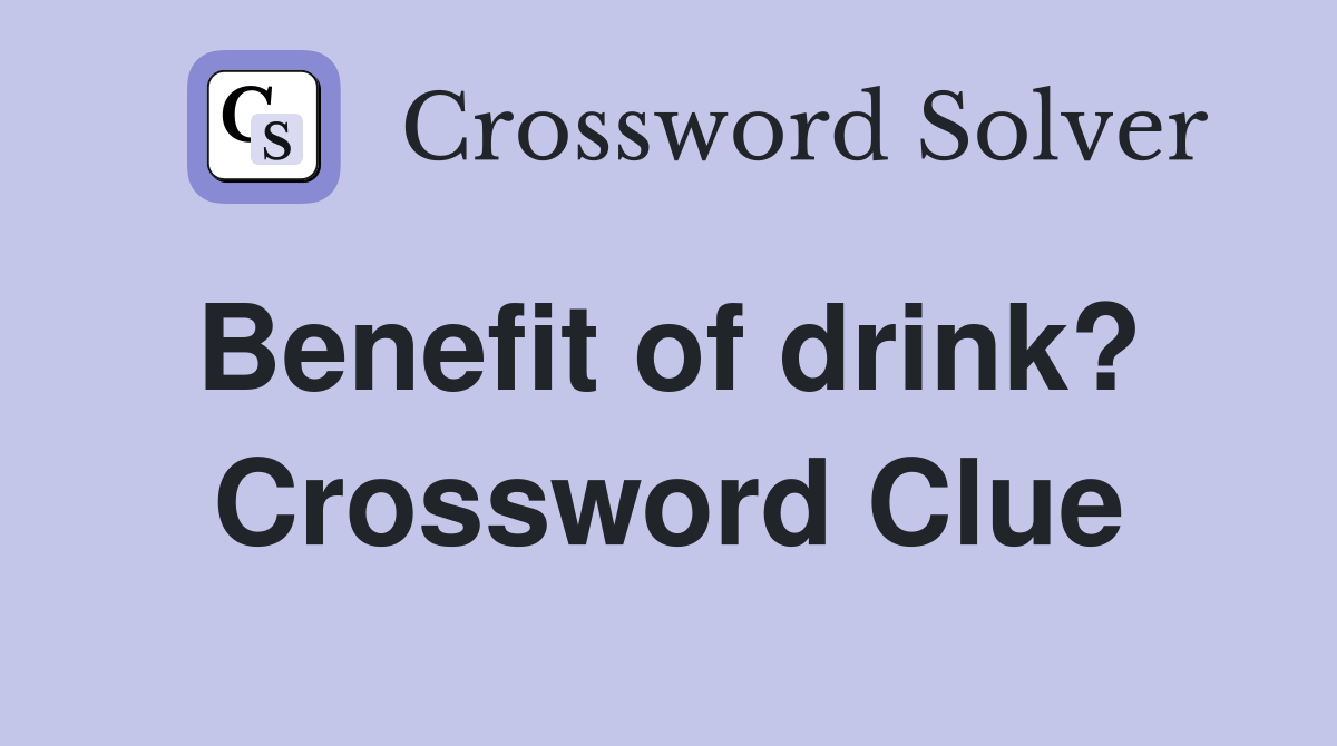 Benefit of drink?  Crossword Clue