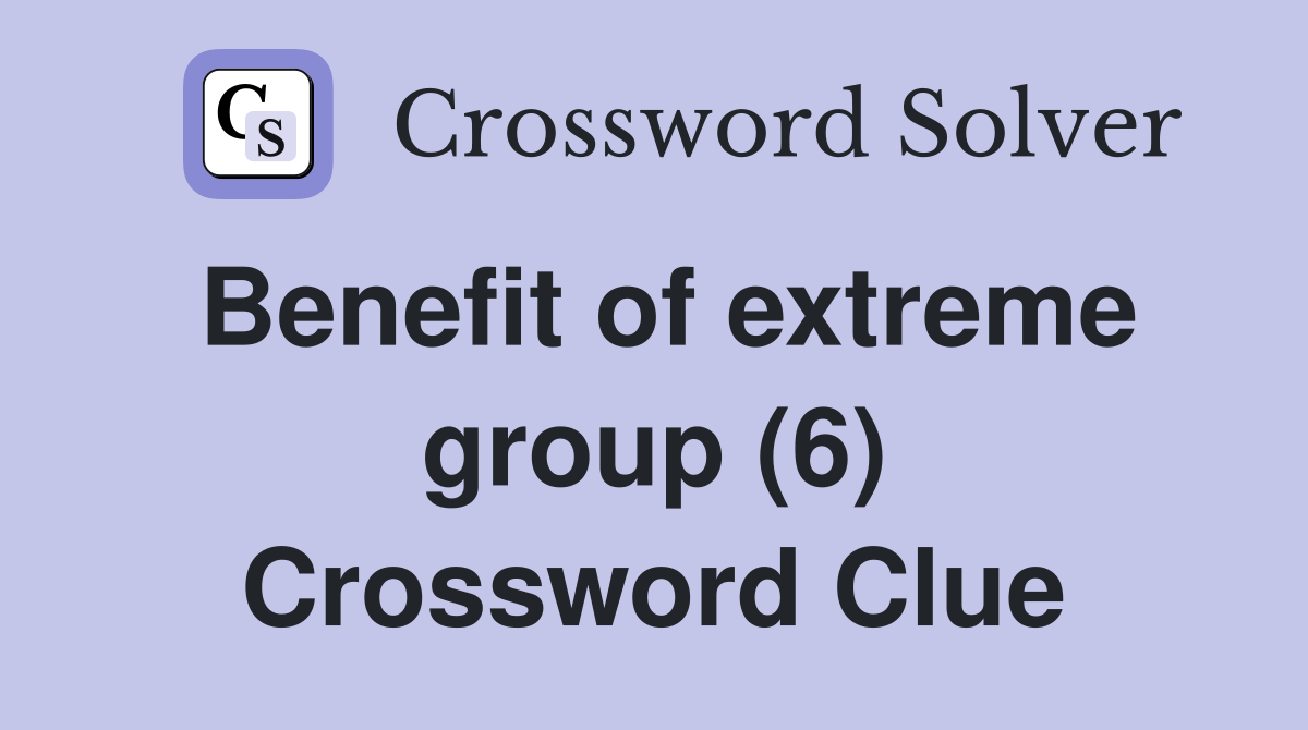 Benefit of extreme group (6) Crossword Clue