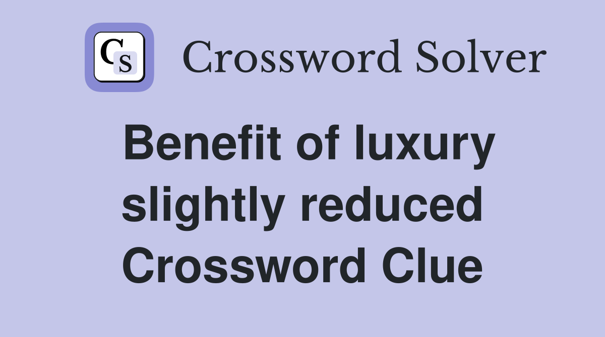 Benefit of luxury slightly reduced Crossword Clue