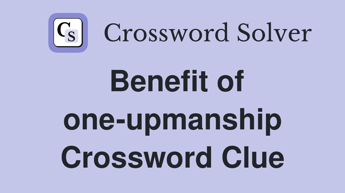 Benefit of one-upmanship Crossword Clue