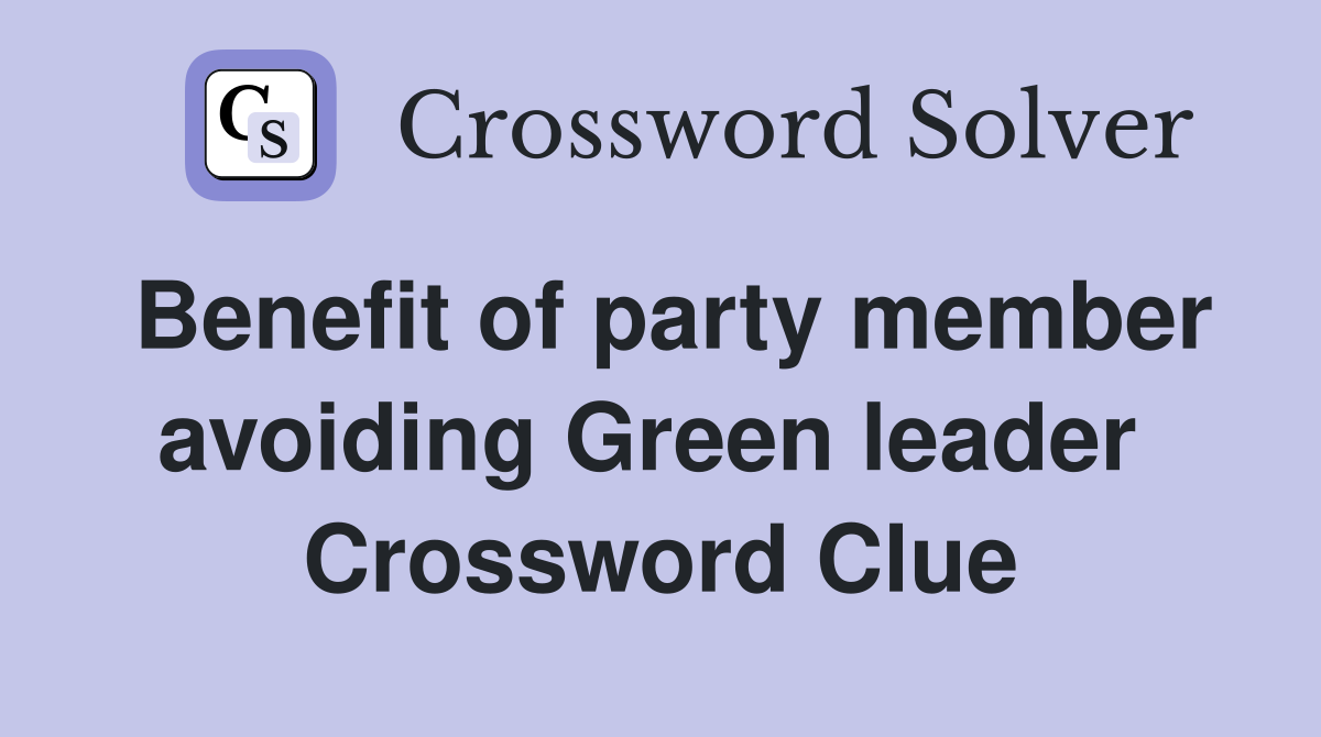 Benefit of party member avoiding Green leader  Crossword Clue
