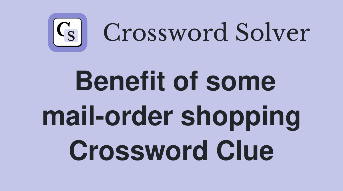 Benefit of some mail-order shopping Crossword Clue
