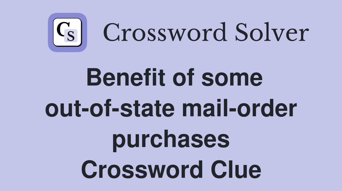 Benefit of some out-of-state mail-order purchases Crossword Clue