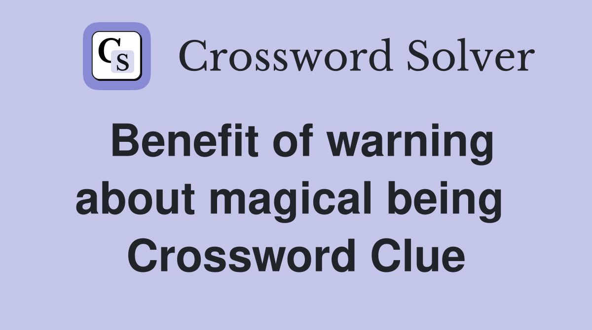 Benefit of warning about magical being  Crossword Clue