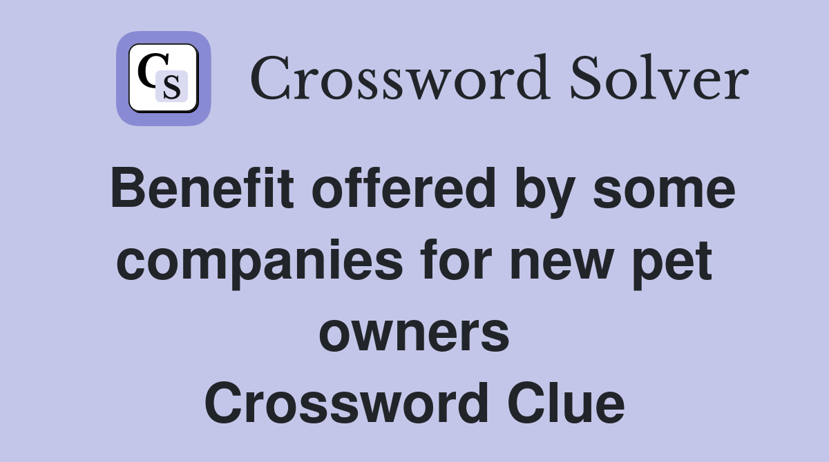 Benefit offered by some companies for new pet owners Crossword Clue