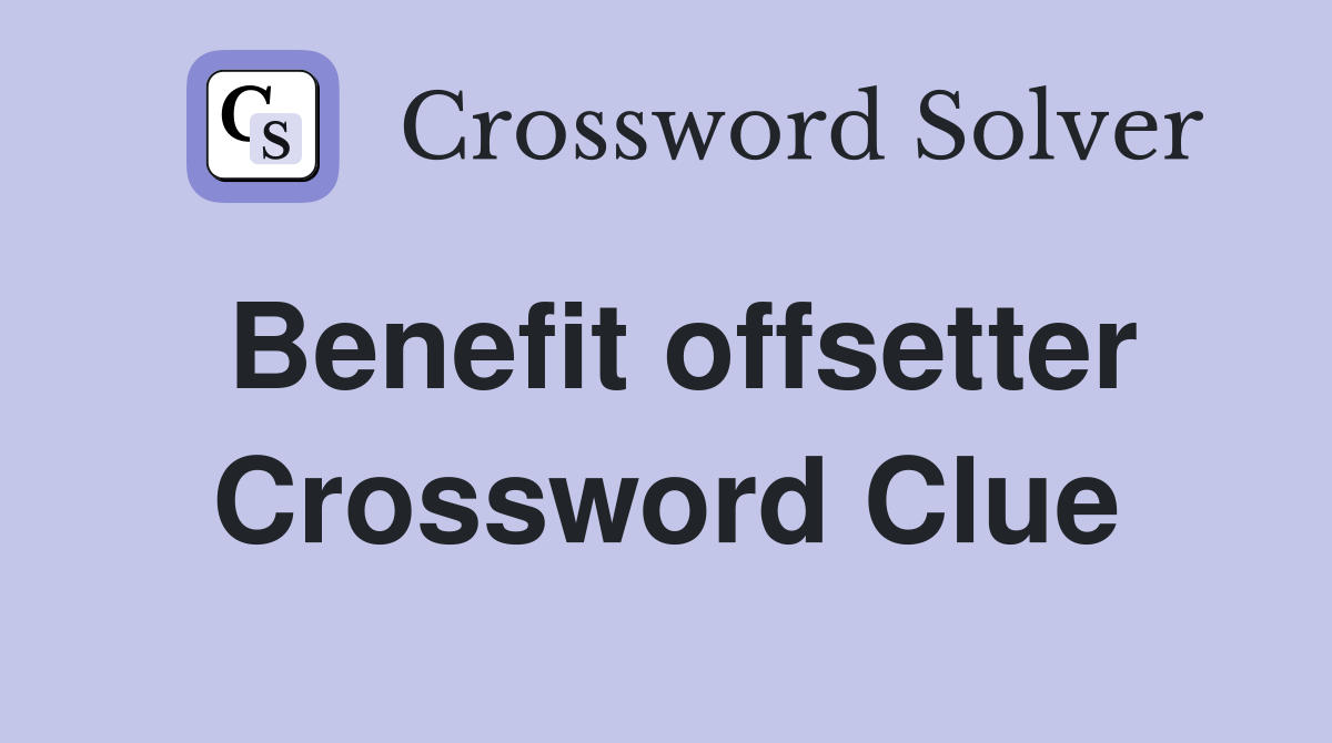 Benefit offsetter Crossword Clue