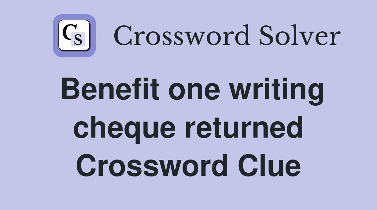 Benefit one writing cheque returned Crossword Clue