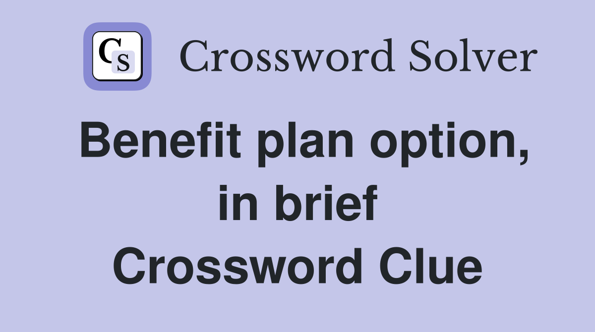 Benefit plan option, in brief Crossword Clue