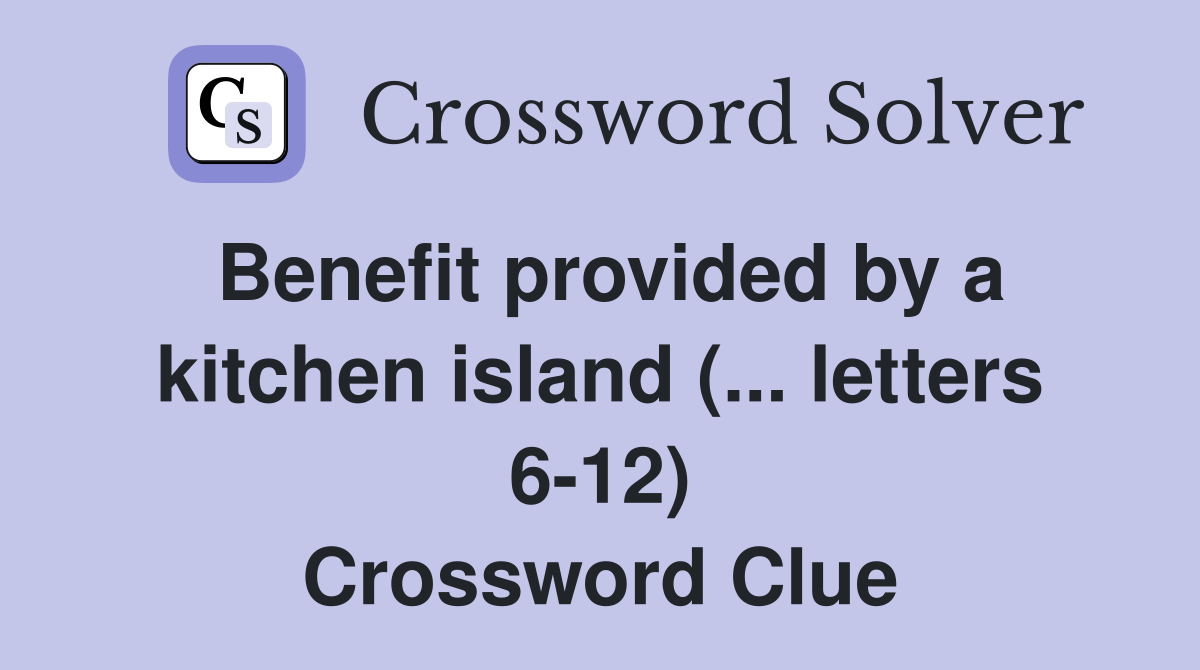 Benefit provided by a kitchen island (... letters 6-12) Crossword Clue
