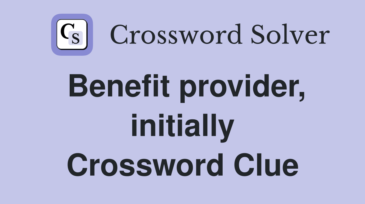 Benefit provider, initially Crossword Clue