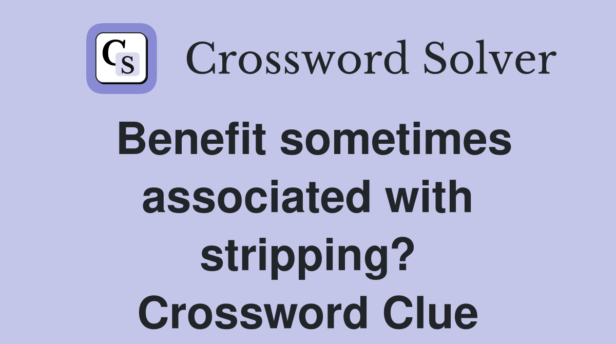 Benefit sometimes associated with stripping? Crossword Clue