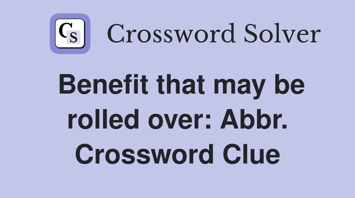 Benefit that may be rolled over: Abbr. Crossword Clue