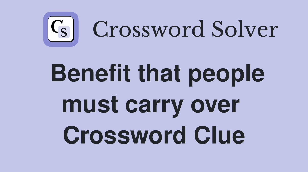 Benefit that people must carry over  Crossword Clue