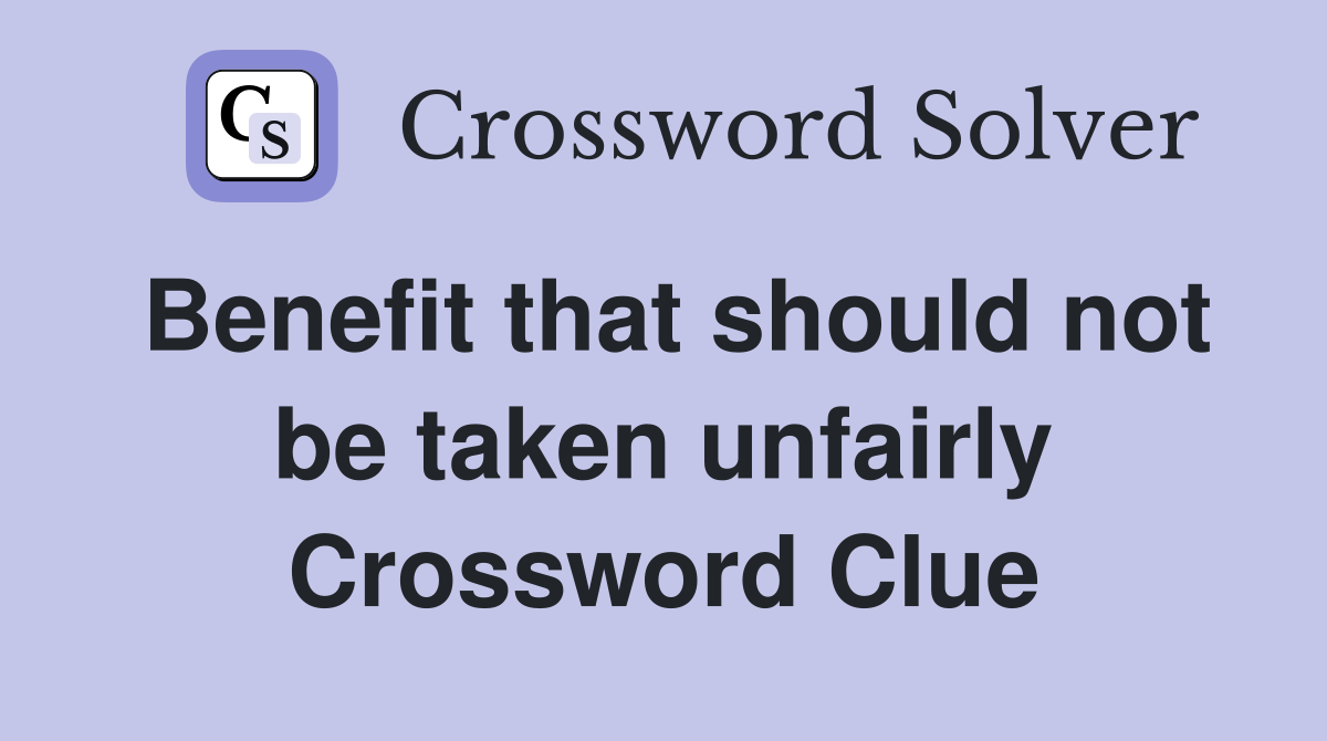 Benefit that should not be taken unfairly Crossword Clue