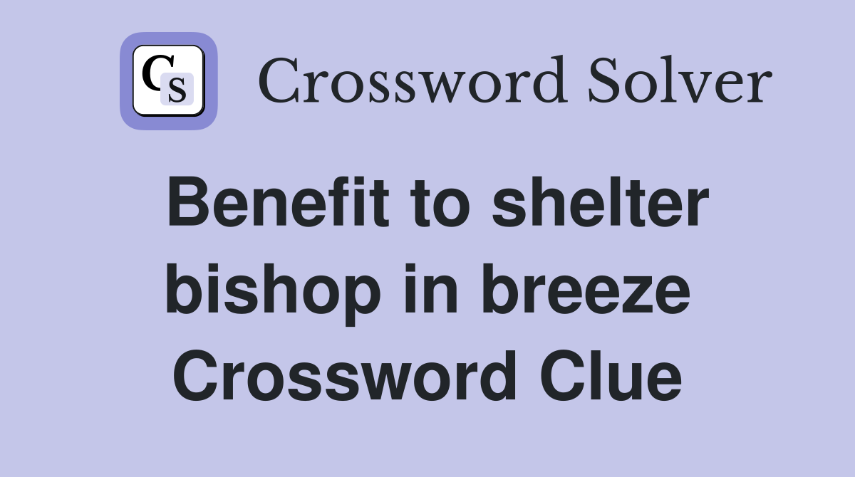Benefit to shelter bishop in breeze Crossword Clue